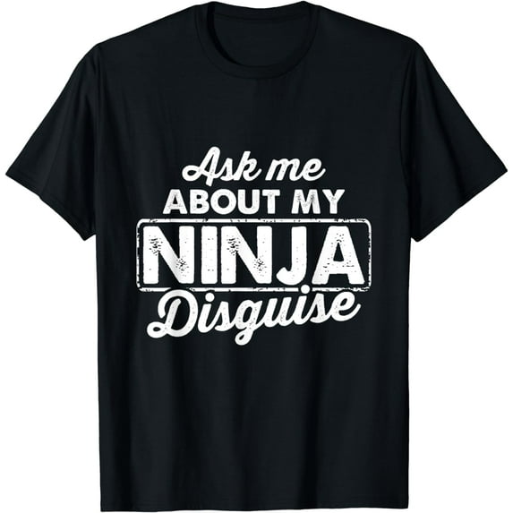 Distressed Ask Me About My Ninja Disguise Funny T-Shirt mens t shirt,black,women,funny,misfits,men,journey,t-shirt