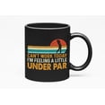 thumbnail image 1 of Distressed Can't Work, Feeling a Little Under Par Quote, Golf Player, Golfing or Golfer, Black 11oz Ceramic Mug, 1 of 5