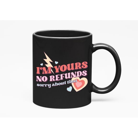 Distressed Retro I'm Yours No Refund, Sorry About That, Valentine's Day Gift, Black 11oz Ceramic Mug