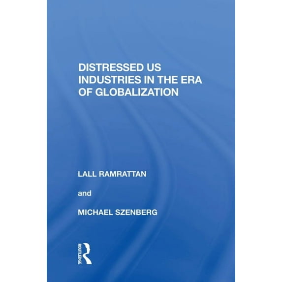 Distressed US Industries in the Era of Globalization, (Paperback)