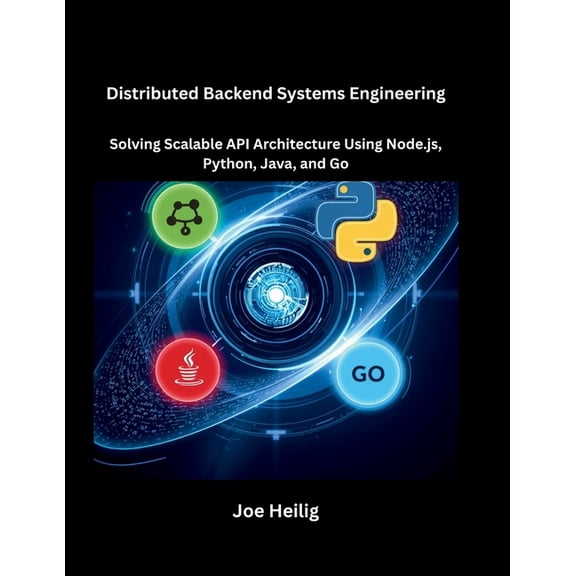 Distributed Backend Systems Engineering: Solving Scalable API Architecture Using Node.js, Python, Java, and Go, (Paperback)