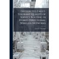 thumbnail image 1 of Distributed Fault-Tolerant Quality of Service Routing in Hybrid Directional Wireless Networks, (Paperback), 1 of 1