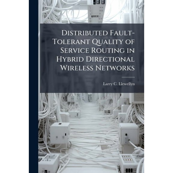 Distributed Fault-Tolerant Quality of Service Routing in Hybrid Directional Wireless Networks, (Paperback)