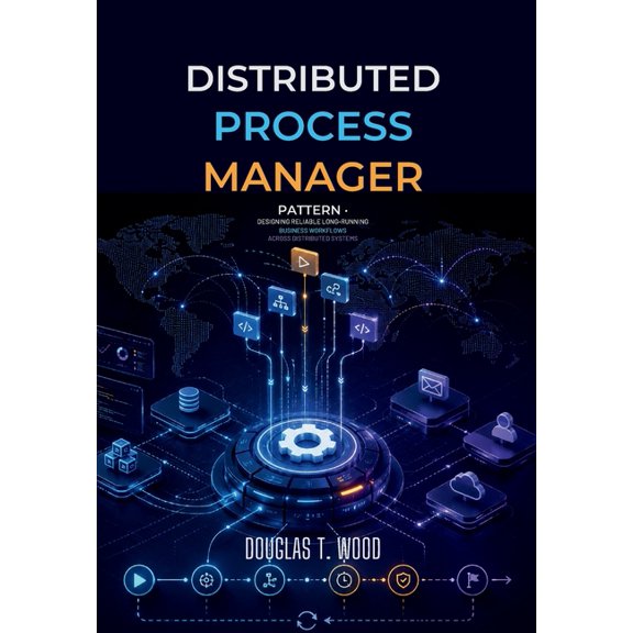 Distributed Process Manager Pattern: Designing Reliable Long-Running Business Workflows Across Distributed Systems, (Paperback)