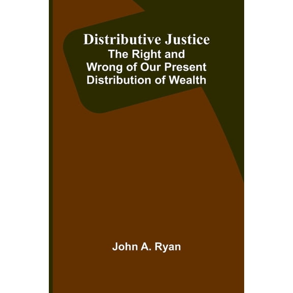 Distributive Justice: The Right And Wrong Of Our Present Distribution Of Wealth, (Paperback)