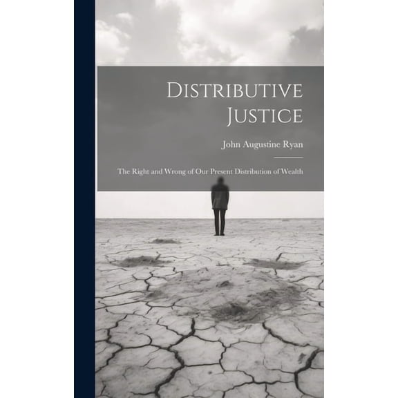 Distributive Justice: The Right and Wrong of Our Present Distribution of Wealth (Hardcover)
