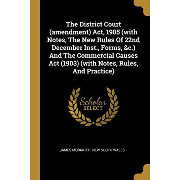 The District Court amendment Act, 1905 with Notes, The New Rules Of 22nd December Inst., Forms, c. And The Commercial Causes Act 1903 with Notes, Rules, And Practice Paperback 101139958X Ja