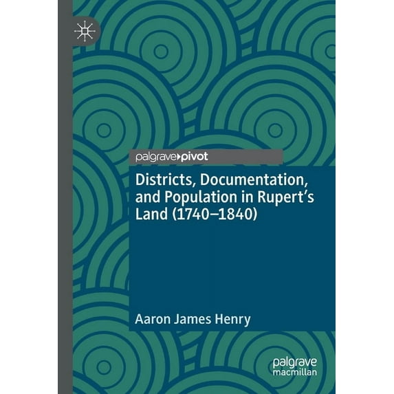 Districts, Documentation, and Population in Rupert's Land (1740-1840), (Paperback)