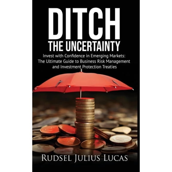 Ditch the Uncertainty: Invest with Confidence in Emerging Markets: The Ultimate Guide to Business Risk Management and In, (Paperback)