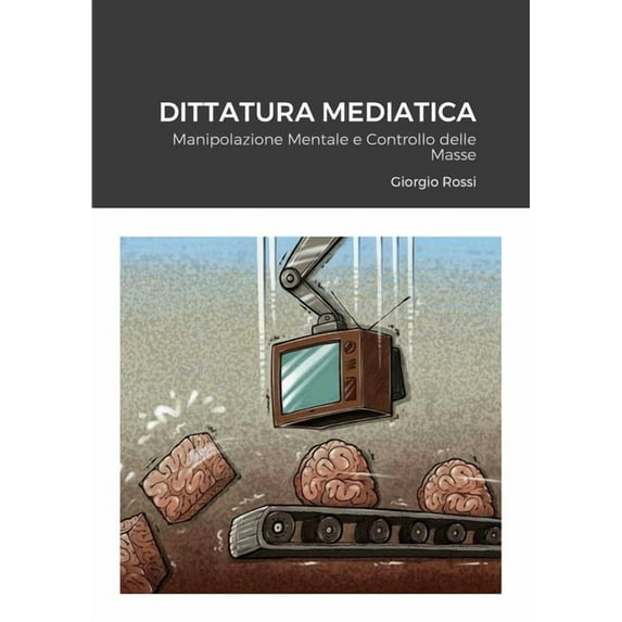 Dittatura Mediatica: Manipolazione Mentale e Controllo delle Masse, (Paperback)