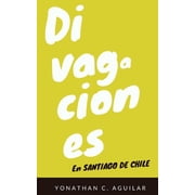 Divagaciones en Santiago de Chile Spanish Edition Paperback 1654204374 9781654204372 Yonathan C. Aguilar