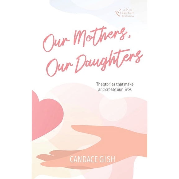 Divas That Care Collection: Our Mothers, Our Daughters: The stories that make and create our lives (Paperback)