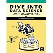 Dive Into Data Science Use Python to Tackle Your Toughest Business Challenges, Paperback