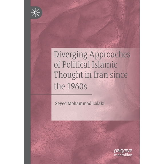 Diverging Approaches of Political Islamic Thought in Iran Since the 1960s, (Paperback)