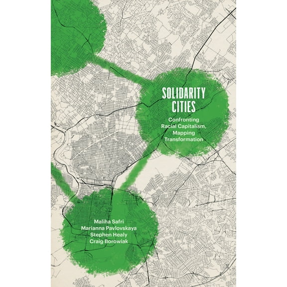Diverse Economies and Livable Worlds Solidarity Cities: Confronting Racial Capitalism, Mapping Transformation, (Paperback)