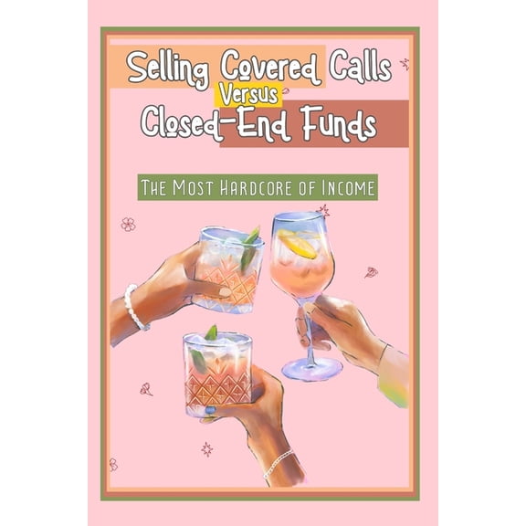 Diverse Entrepreneurs Selling Covered Calls vs. Closed-End Funds: The Most Hardcore of Income, Book 182, (Paperback)
