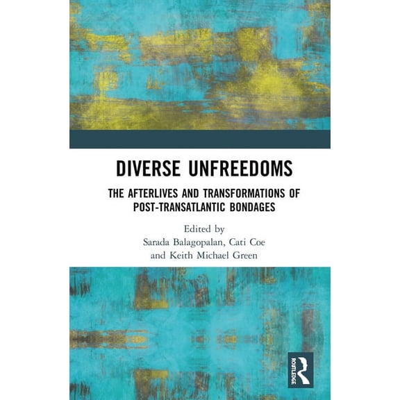 Diverse Unfreedoms: The Afterlives and Transformations of Post-Transatlantic Bondages, (Hardcover)
