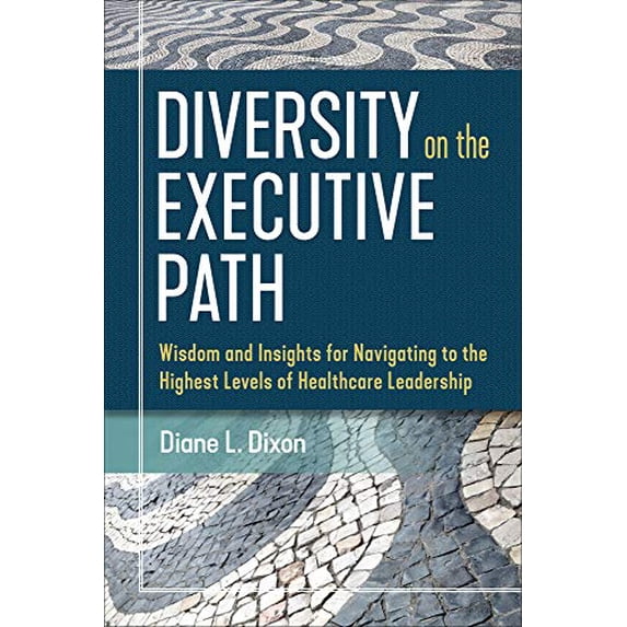 Pre-Owned Diversity on the Executive Path: Wisdom and Insights for Navigating to the Highest Levels of Healthcare Leadership
