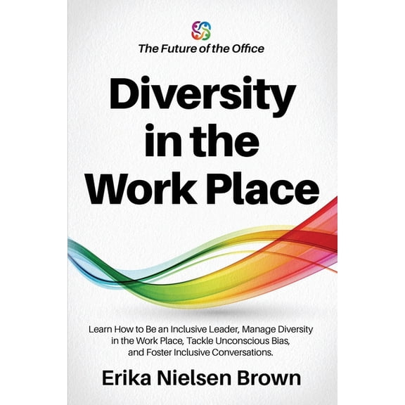 Diversity in the Work Place: How to be an Inclusive Leader, Manage Diversity in the Work Place, (Paperback) by Erika Nielsen Brown