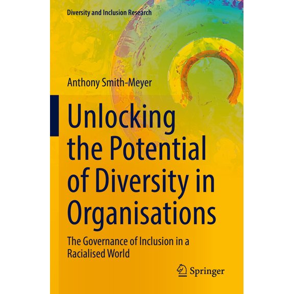 Diversity and Inclusion Research Unlocking the Potential of Diversity in Organisations: The Governance of Inclusion in a Racialised World, (Paperback)