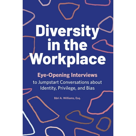Diversity in the Workplace: Eye-Opening Interviews to Jumpstart Conversations about Identity, Privilege, and Bias, (Paperback)