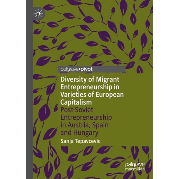 Diversity of Migrant Entrepreneurship in Varieties of European Capitalism: Post-Soviet Entrepreneurship in Austria, Spai, (Hardcover)