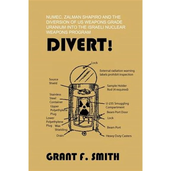 Divert!: Numec, Zalman Shapiro and the Diversion of Us Weapons Grade Uranium Into the Israeli Nuclear Weapons Program