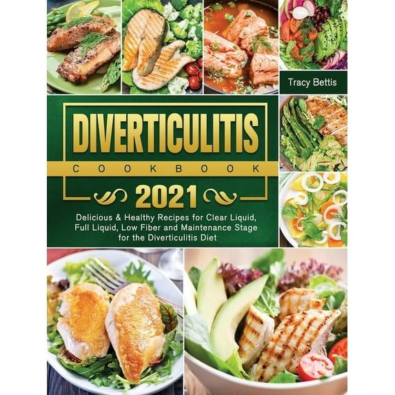 Diverticulitis Cookbook 2021: Delicious & Healthy Recipes for Clear Liquid, Full Liquid, Low Fiber and Maintenance Stage for the Diverticulitis Diet, (Hardcover)