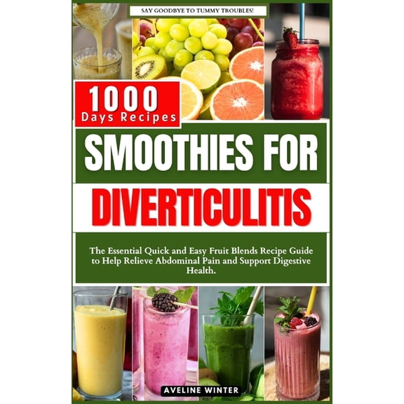 Diverticulitis Cookbooks Smoothies for Diverticulitis: The Essential Quick and Easy Fruit Blends Recipe Guide to Help Relieve Abdominal Pain and , (Paperback)