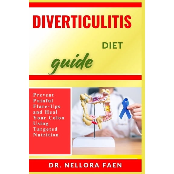 Diverticulitis Diet Guide: Prevent Painful Flare-Ups and Heal Your Colon Using Targeted Nutrition, (Paperback)