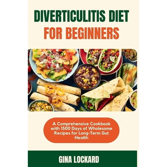 Diverticulitis Diet for Beginners: A Comprehensive Cookbook with 1500 Days of Wholesome Recipes for Long-term Gut Health, (Paperback)