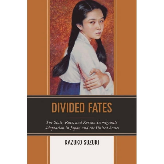Divided Fates: The State, Race, and Korean Immigrants' Adaptation in Japan and the United States, (Paperback)