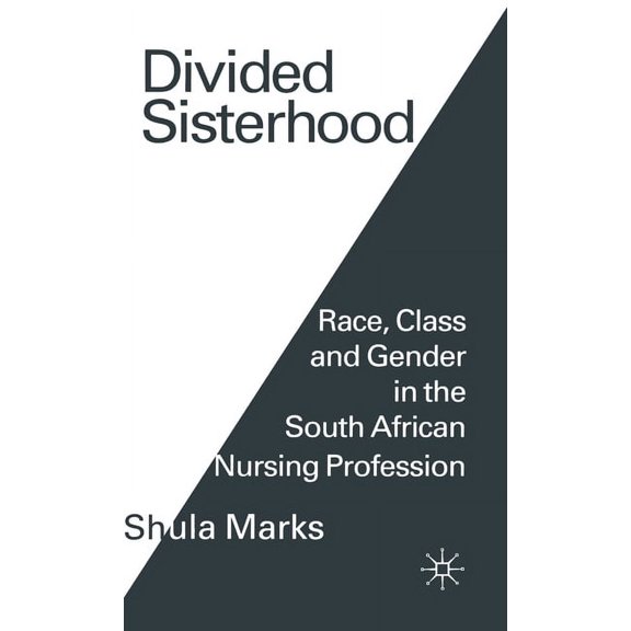 Divided Sisterhood: Race, Class and Gender in the South African Nursing Profession, (Hardcover)