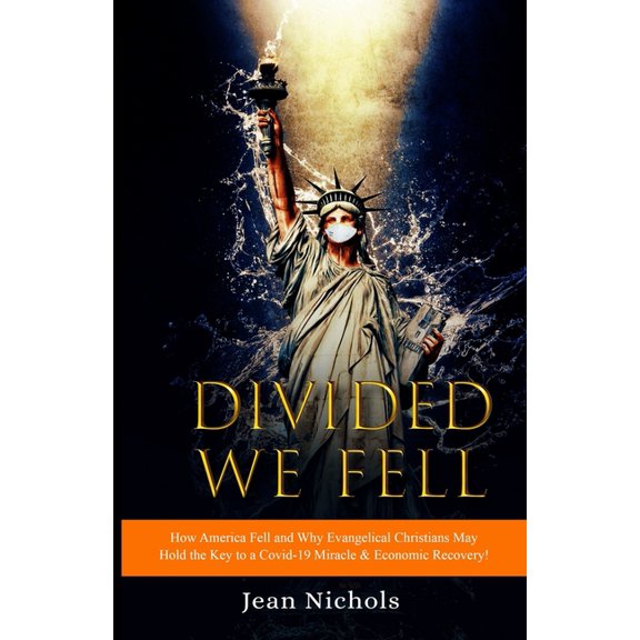Divided We Fell : How America Fell and Why Evangelical Christians May Hold the Key to a Covid-19 Miracle & Economic Recovery! (Paperback)