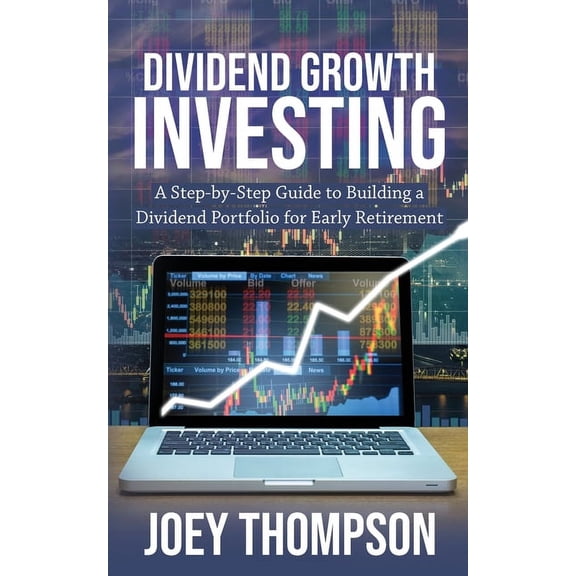 Dividend Growth Investing: A Step-by-Step Guide to Building a Dividend Portfolio for Early Retirement, (Paperback)