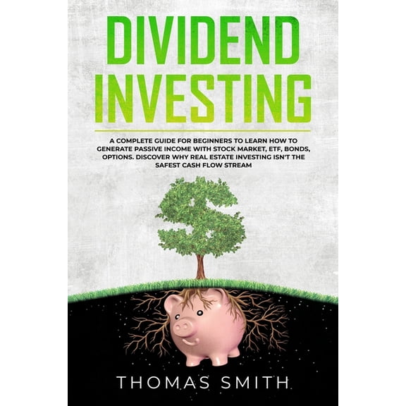 Dividend Investing: A Complete Guide for Beginners to Learn How to Generate Passive Income with Stock Market, ETF, Bonds