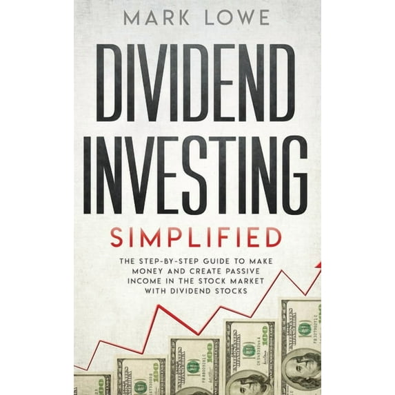 Dividend Investing: Simplified - The Step-by-Step Guide to Make Money and Create Passive Income in the Stock Market with, (Hardcover)