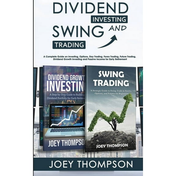 Dividend Investing & Swing Trading: A Complete Guide on Investing, Options, Day Trading, Forex Trading, Future Tradi, (Paperback)