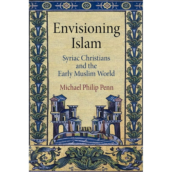 Divinations: Rereading Late Ancient Reli Envisioning Islam: Syriac Christians and the Early Muslim World, (Hardcover)