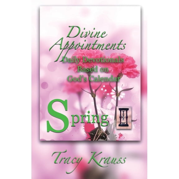 Divine Appointments: Daily Devotionals B Divine Appointments: Daily Devotionals Based On God's Calendar - Spring, Book 1, (Paperback)