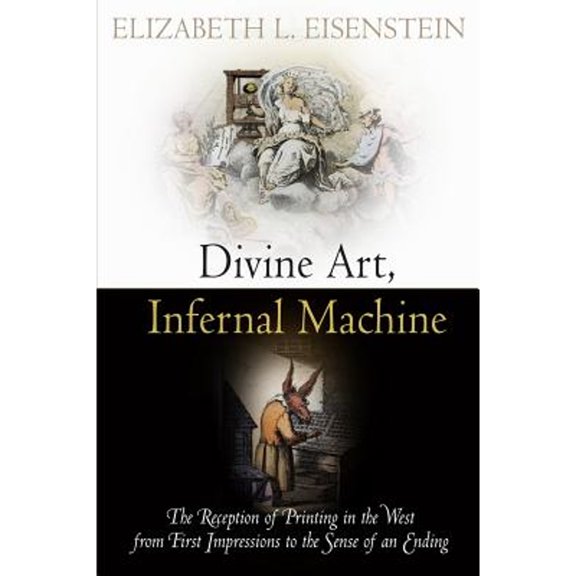 Pre-Owned Divine Art, Infernal Machine: The Reception of Printing in the West from First Impressions (Paperback 9780812222166) by Elizabeth L. Eisenstein