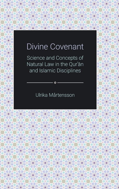 Divine Covenant : Science and Concepts of Natural Law in the Qur'an and ...