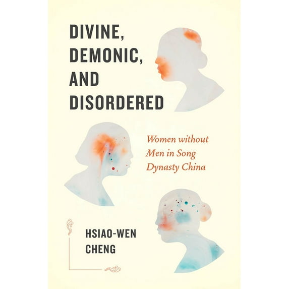 Divine, Demonic, and Disordered: Women Without Men in Song Dynasty China, (Hardcover)