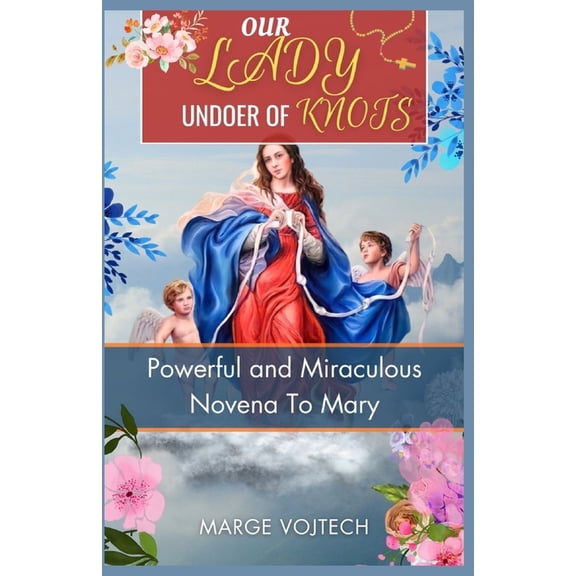 Divine Devotion: Miraculous Catholic Nov Our Lady Undoer of Knots: Powerful and miraculous novena to Mary, (Paperback)