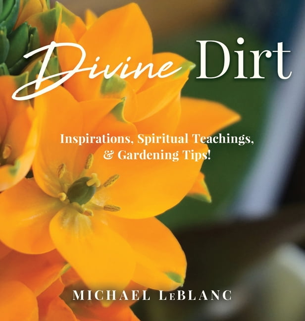 Divine Dirt: Inspirations, Spiritual Teachings, & Gardening Tips!, (Hardcover)