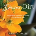 thumbnail image 1 of Divine Dirt: Inspirations, Spiritual Teachings, & Gardening Tips!, (Paperback), 1 of 1