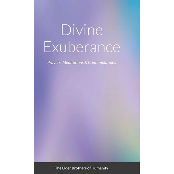 Divine Exuberance: Prayers, Meditations & Contemplations, (Hardcover)