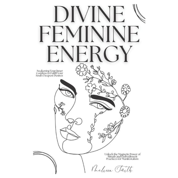 Divine Feminine Energy: Awakening Your Inner Goddess to Fulfill Your Soul's Deepest Desires Unlock the Magnetic Power of, (Paperback)