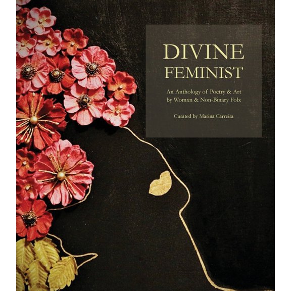 Divine Feminist: An Anthology of Poetry &amp; Art by Womxn &amp; Non-Binary Folx, (Paperback)
