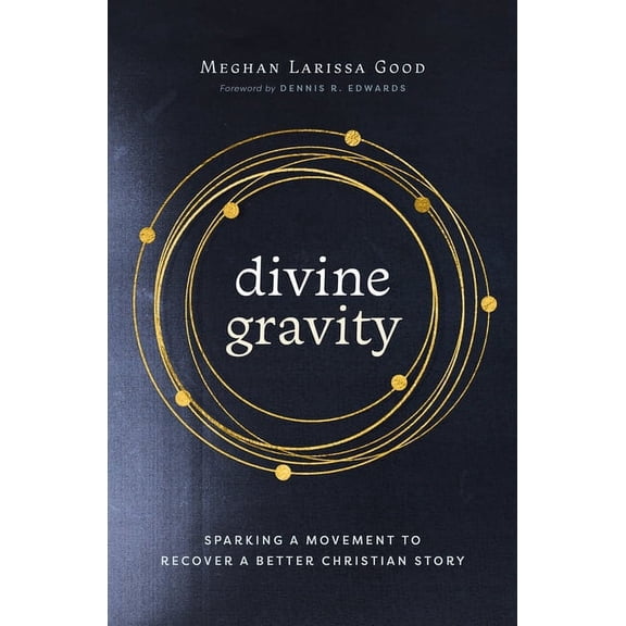 Divine Gravity: Sparking a Movement to Recover a Better Christian Story, (Paperback)